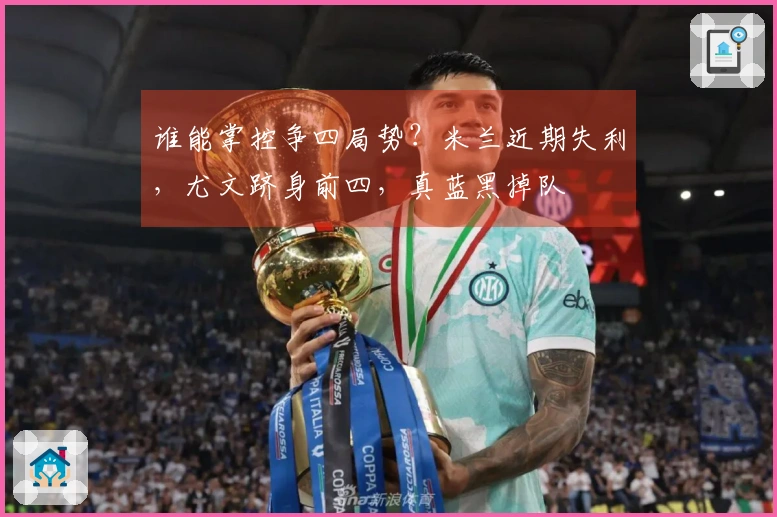 谁能掌控争四局势？米兰近期失利，尤文跻身前四，真蓝黑掉队