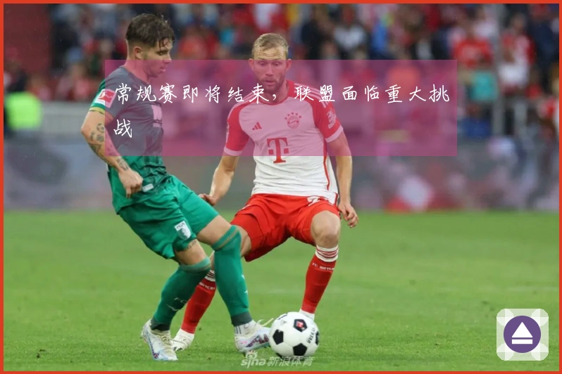 常规赛即将结束，联盟面临重大挑战