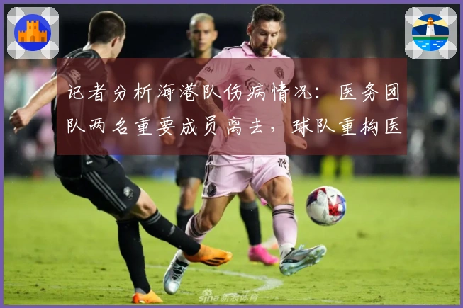 记者分析海港队伤病情况：医务团队两名重要成员离去，球队重构医疗体系