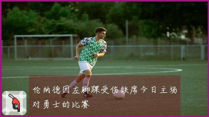 伦纳德因左脚踝受伤缺席今日主场对勇士的比赛
