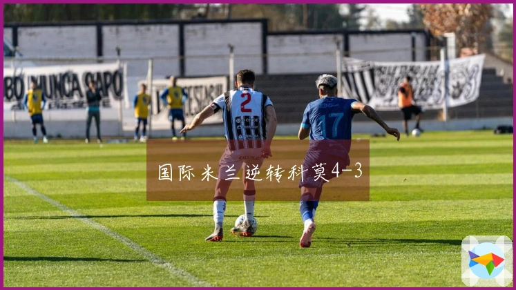 国际米兰逆转科莫4-3