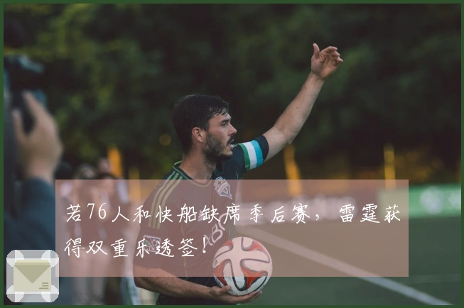 若76人和快船缺席季后赛，雷霆获得双重乐透签！